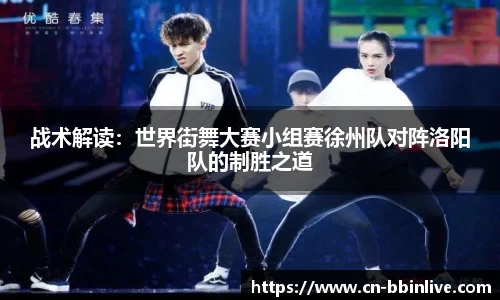 战术解读：世界街舞大赛小组赛徐州队对阵洛阳队的制胜之道
